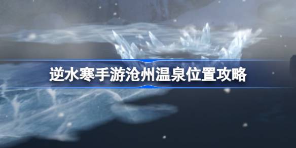 逆水寒手游沧州温泉在哪里 逆水寒手游沧州温泉位置攻略