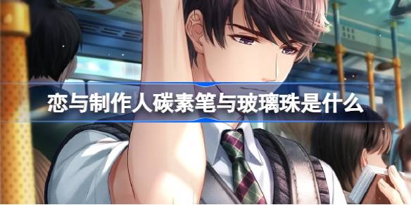 恋与制作人碳素笔与玻璃珠是什么 恋与制作人碳素笔与玻璃珠活动介绍