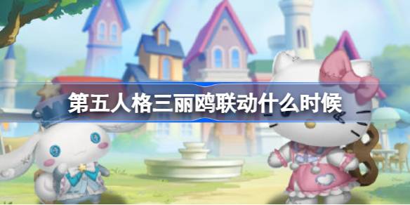 第五人格三丽鸥联动什么时候 第五人格三丽鸥大明星联动介绍
