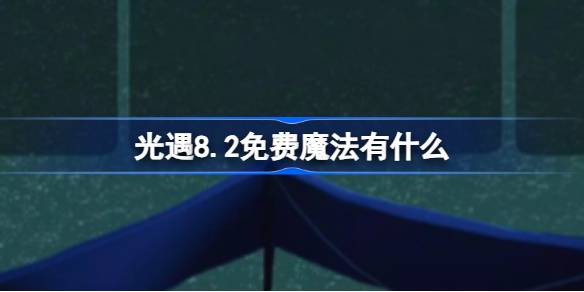 光遇8.2免费魔法有什么 光遇8月2日免费魔法收集攻略