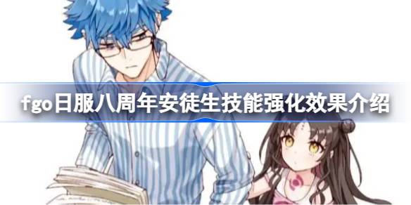 fgo日服八周年安徒生强化了什么技能 fgo日服八周年安徒生技能强化效果介绍