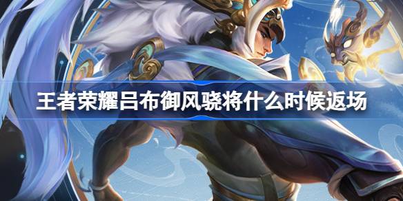 王者荣耀吕布御风骁将什么时候返场 王者吕布御风骁将返场介绍