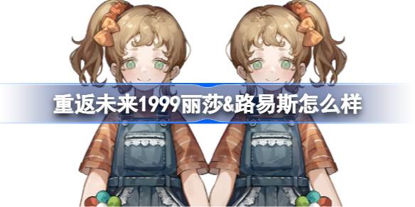 重返未来1999丽莎&路易斯怎么样 重返未来1999丽莎&路易斯技能介绍