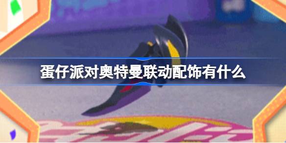蛋仔派对奥特曼联动配饰有什么 蛋仔奥特曼联动配饰介绍