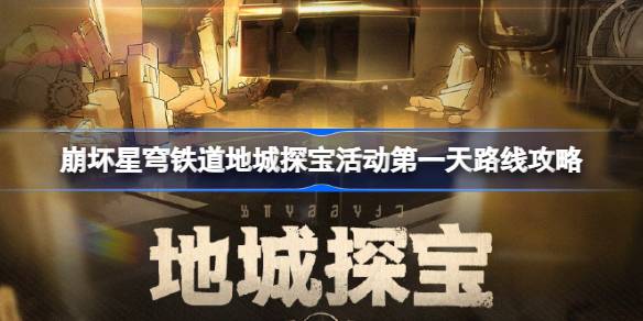 崩坏星穹铁道地城探宝活动第一天怎么过 崩坏星穹铁道地城探宝活动第一天路线攻略
