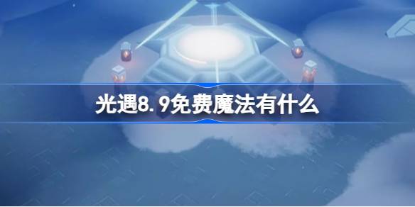 光遇8.9免费魔法有什么 光遇8月9日免费魔法收集攻略