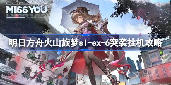 明日方舟火山旅梦sl-ex-6突袭怎么过 明日方舟火山旅梦sl-ex-6突袭挂机攻略