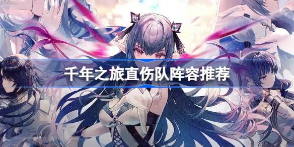 千年之旅直伤队怎么玩 千年之旅直伤队阵容推荐