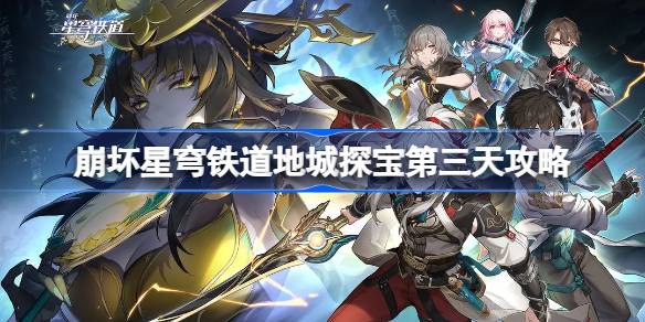 崩坏星穹铁道地城探宝第三天攻略 崩坏星穹铁道地城探宝第三天怎么过