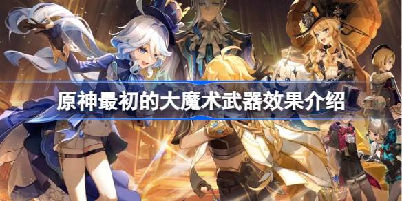 原神最初的大魔术怎么样 原神最初的大魔术武器效果介绍
