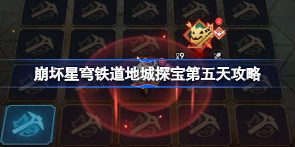 崩坏星穹铁道地城探宝第五天攻略 崩坏星穹铁道地城探宝第五天怎么过