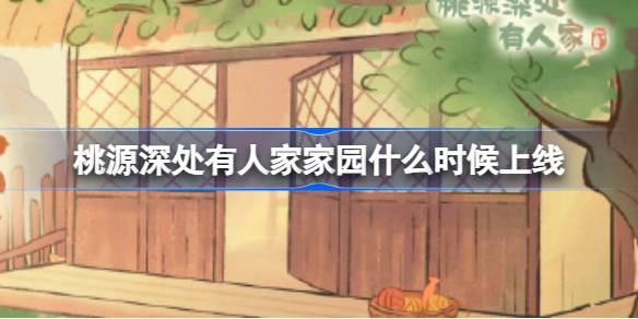 桃源深处有人家家园什么时候上线 桃源家园系统介绍