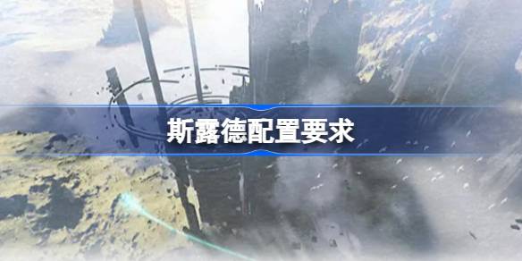斯露德配置要求 斯露德要什么配置