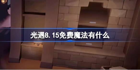 光遇8.15免费魔法有什么 光遇8月15日免费魔法收集攻略
