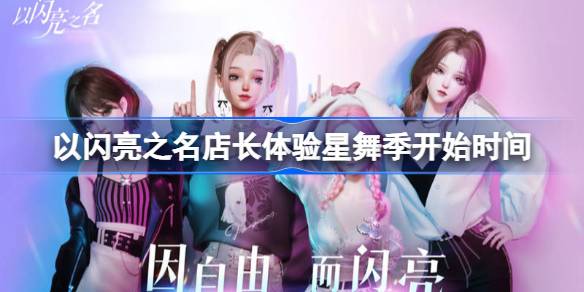 以闪亮之名店长体验星舞季什么时候开始 以闪亮之名店长体验星舞季开始时间