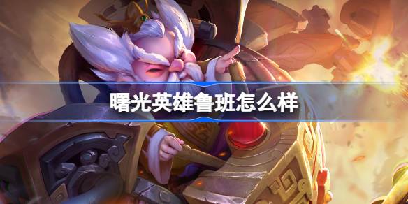 曙光英雄鲁班怎么样 曙光英雄鲁班介绍