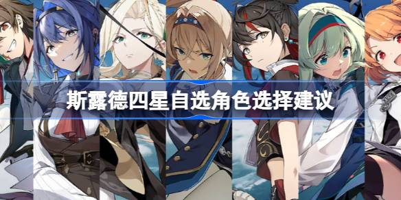 斯露德四星自选角色选择建议 斯露德四星角色自选怎么选择