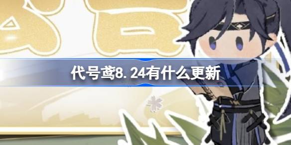 代号鸢8.24有什么更新 代号鸢8月24日更新内容一览