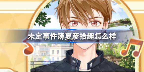 未定事件簿夏彦拾趣怎么样 未定事件簿夏彦拾趣服装获取攻略