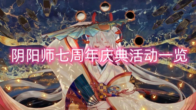 阴阳师七周年庆典活动一览