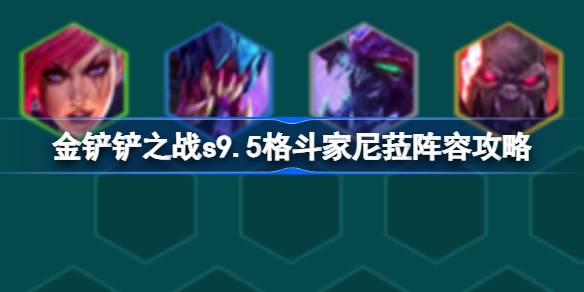 金铲铲之战s9.5格斗家尼菈阵容攻略 金铲铲之战s9.5格斗家尼菈阵容怎么搭配