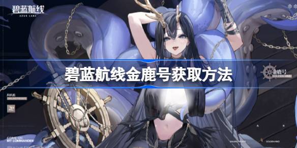 碧蓝航线金鹿号怎么获取 碧蓝航线金鹿号获取方法
