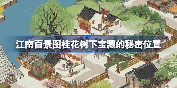 江南百景图桂花树下宝藏的秘密在哪 江南百景图桂花树下宝藏的秘密位置