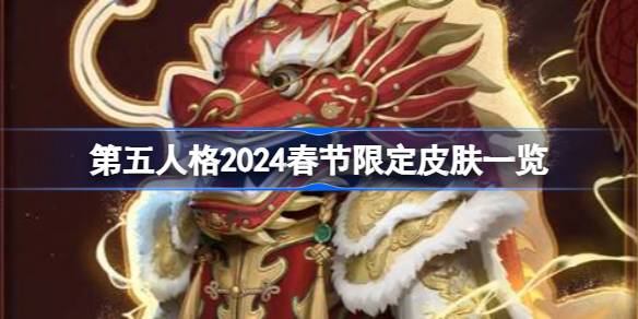 第五人格2024春节限定皮肤有哪些 第五人格2024春节限定皮肤一览