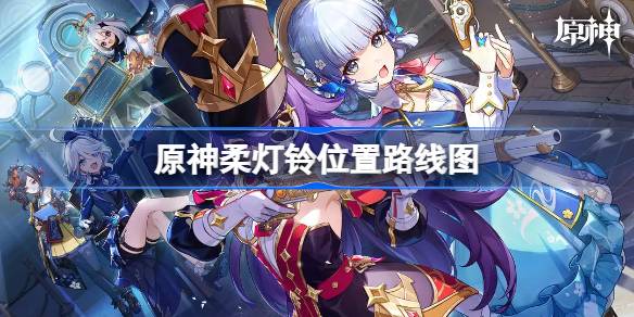原神柔灯铃位置路线图 原神4.3柔灯铃怎么收集