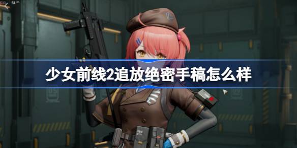 少女前线2追放绝密手稿怎么样 少女前线2追放绝密手稿介绍