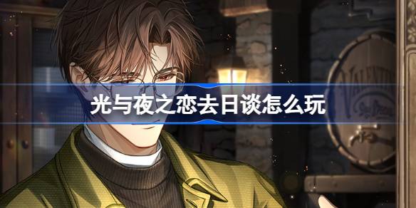 光与夜之恋去日谈怎么玩 光与夜之恋陆沉生日系列活动介绍
