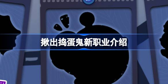 蛋仔派对1.18揪出捣蛋鬼有什么更新 揪出捣蛋鬼新职业介绍
