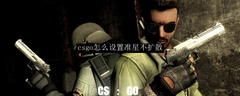 csgo怎么设置准星不扩散-准星不扩散设置方法介绍