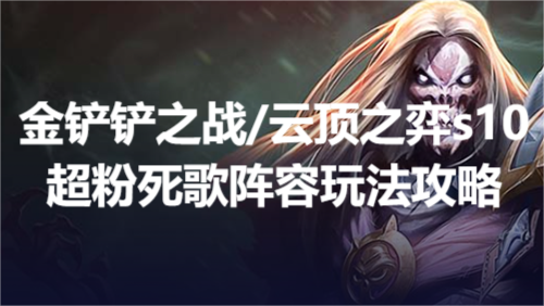 金铲铲之战/云顶之弈s10超粉死歌阵容玩法攻略